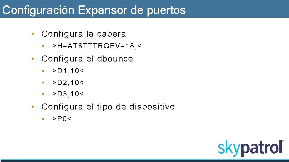 Configuración Expansor de puertos • Configura la cabera • >H=AT$TTTRGEV=18, < • Configura el