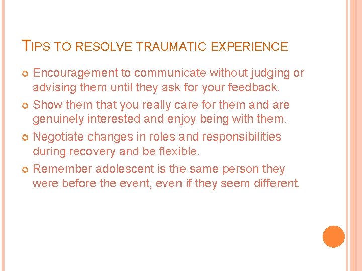 TIPS TO RESOLVE TRAUMATIC EXPERIENCE Encouragement to communicate without judging or advising them until