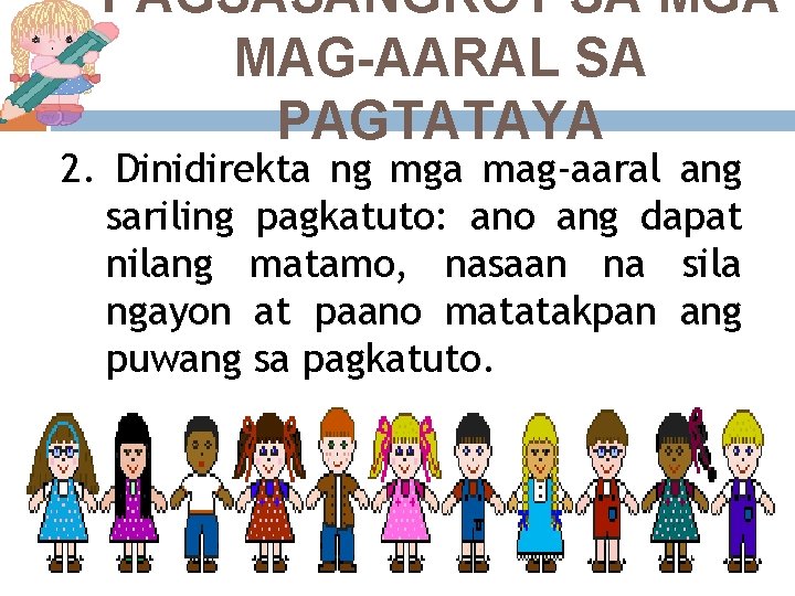 PAGSASANGKOT SA MGA MAG-AARAL SA PAGTATAYA 2. Dinidirekta ng mga mag-aaral ang sariling pagkatuto: