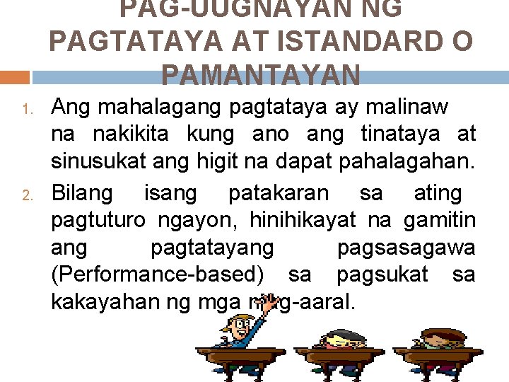 PAG-UUGNAYAN NG PAGTATAYA AT ISTANDARD O PAMANTAYAN 1. 2. Ang mahalagang pagtataya ay malinaw