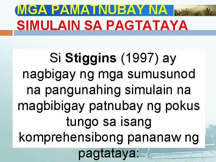 MGA PAMATNUBAY NA SIMULAIN SA PAGTATAYA Si Stiggins (1997) ay nagbigay ng mga sumusunod