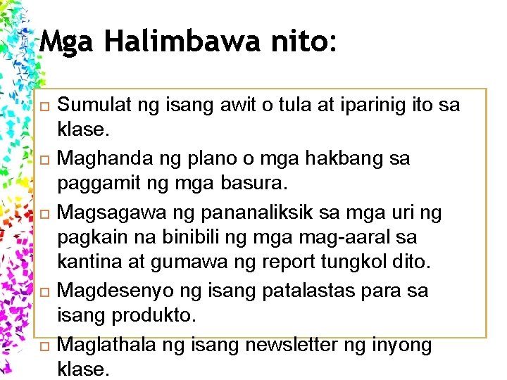 Mga Halimbawa nito: Sumulat ng isang awit o tula at iparinig ito sa klase.