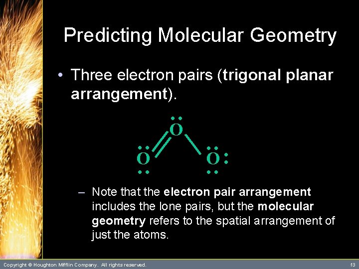Predicting Molecular Geometry • Three electron pairs (trigonal planar arrangement). : O O: :