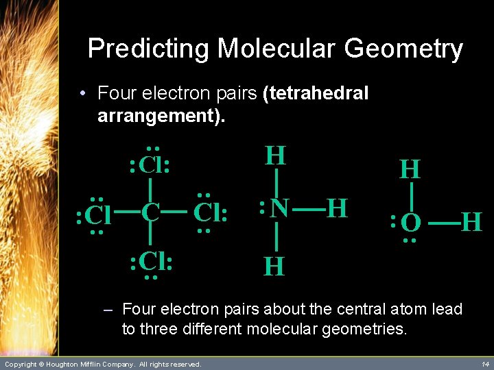 Predicting Molecular Geometry • Four electron pairs (tetrahedral arrangement). : H : Cl: C