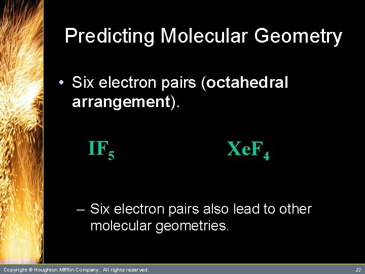 Predicting Molecular Geometry • Six electron pairs (octahedral arrangement). IF 5 Xe. F 4