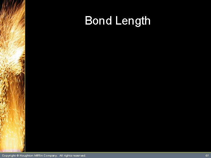 Bond Length Copyright © Houghton Mifflin Company. All rights reserved. 61 