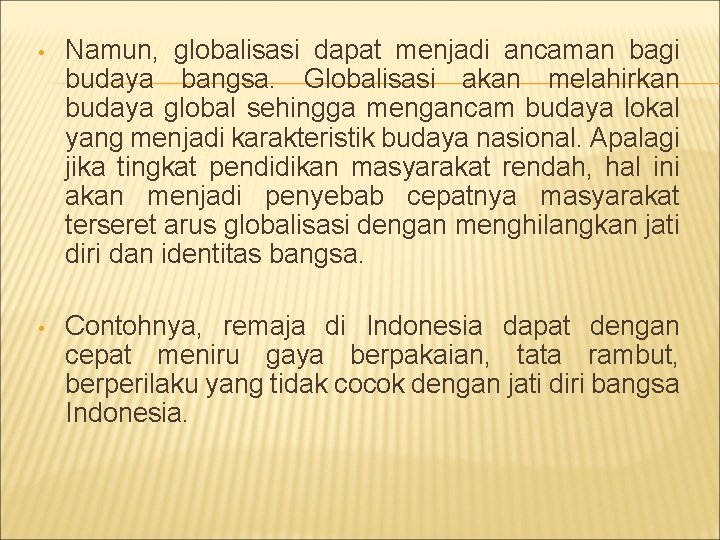  • Namun, globalisasi dapat menjadi ancaman bagi budaya bangsa. Globalisasi akan melahirkan budaya