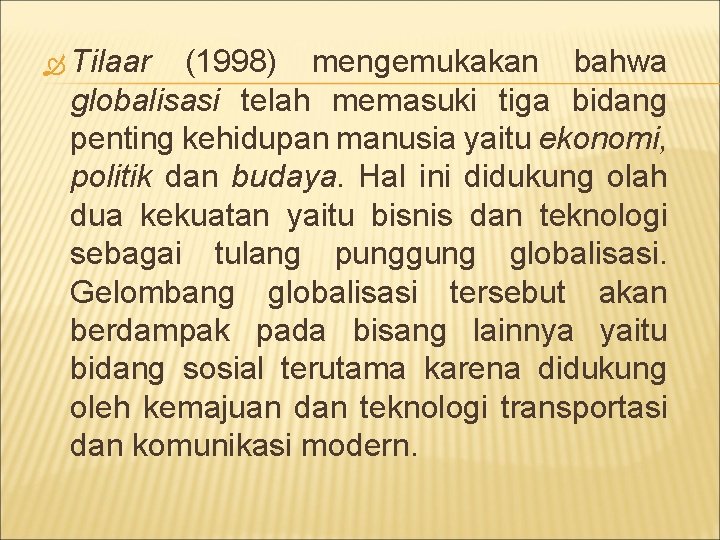  Tilaar (1998) mengemukakan bahwa globalisasi telah memasuki tiga bidang penting kehidupan manusia yaitu