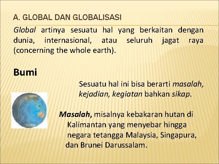 A. GLOBAL DAN GLOBALISASI Global artinya sesuatu hal yang berkaitan dengan dunia, internasional, atau