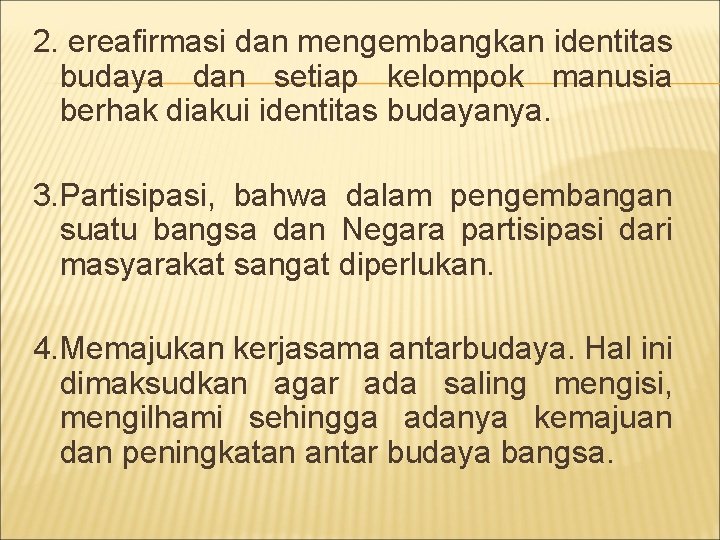 2. ereafirmasi dan mengembangkan identitas budaya dan setiap kelompok manusia berhak diakui identitas budayanya.