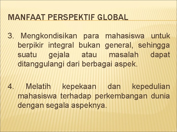 MANFAAT PERSPEKTIF GLOBAL 3. Mengkondisikan para mahasiswa untuk berpikir integral bukan general, sehingga suatu