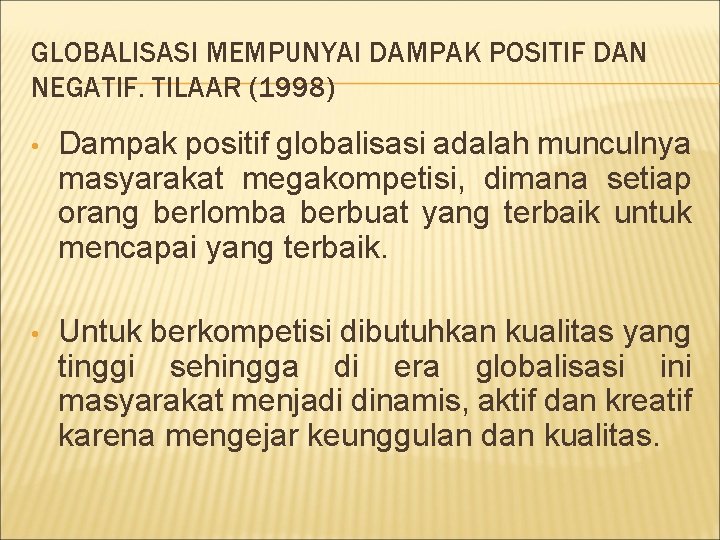 GLOBALISASI MEMPUNYAI DAMPAK POSITIF DAN NEGATIF. TILAAR (1998) • Dampak positif globalisasi adalah munculnya