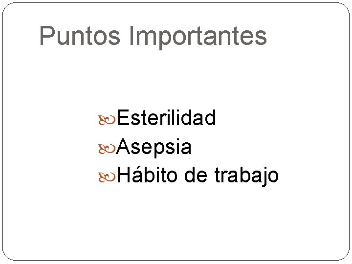 Puntos Importantes Esterilidad Asepsia Hábito de trabajo 