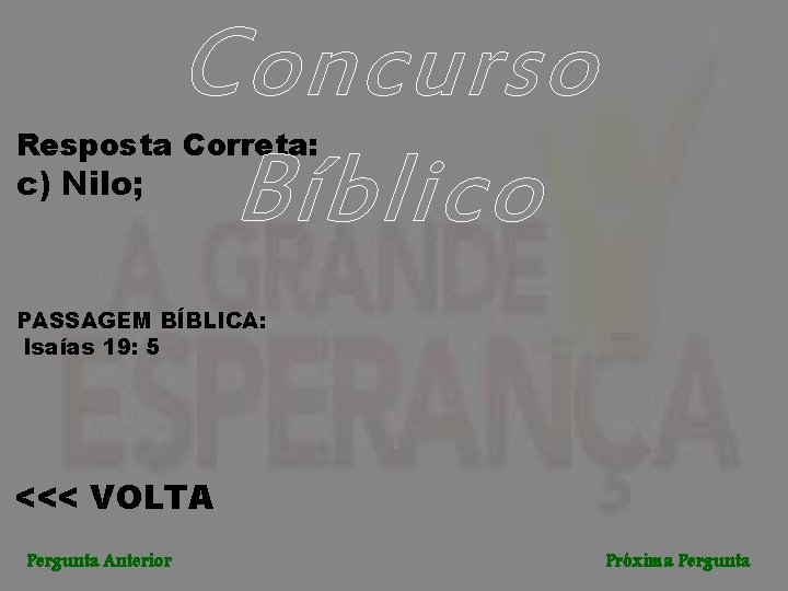 Concurso Bíblico Resposta Correta: c) Nilo; PASSAGEM BÍBLICA: Isaías 19: 5 <<< VOLTA Pergunta