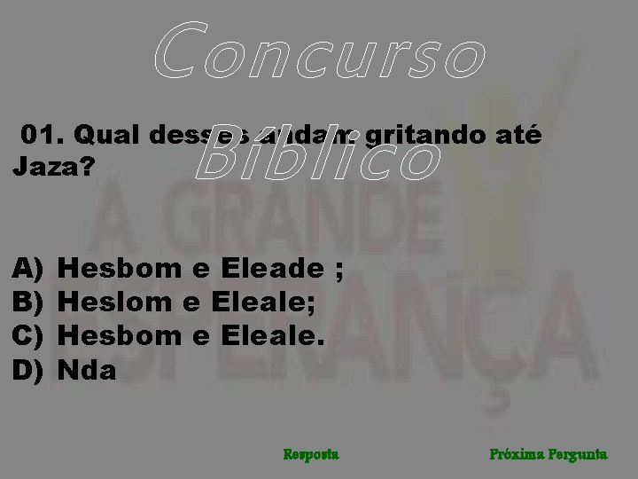 Concurso Bíblico 01. Qual desses andam gritando até Jaza? A) B) C) D) Hesbom