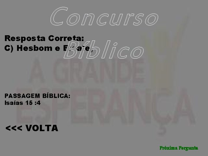 Concurso Bíblico Resposta Correta: C) Hesbom e Eleale; PASSAGEM BÍBLICA: Isaías 15 : 4