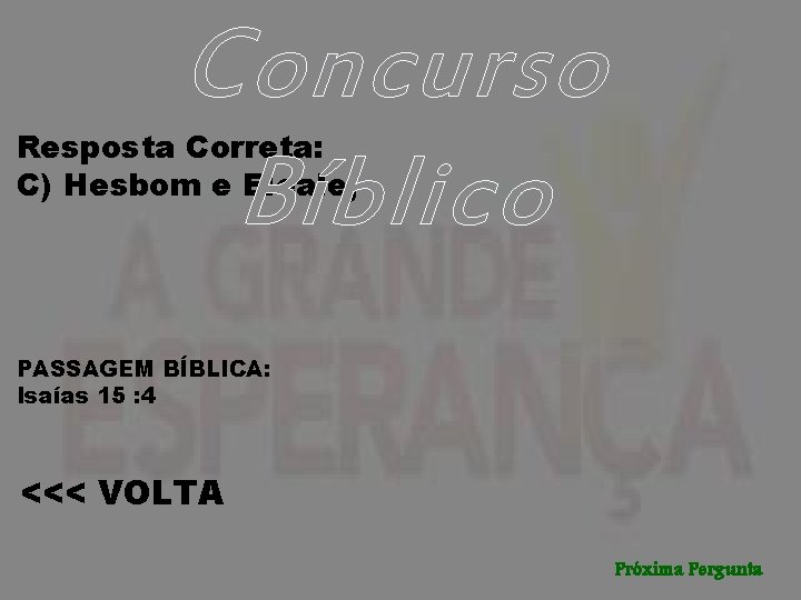 Concurso Bíblico Resposta Correta: C) Hesbom e Eleale; PASSAGEM BÍBLICA: Isaías 15 : 4