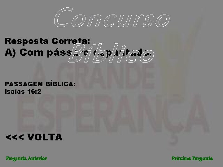 Concurso Bíblico Resposta Correta: A) Com pássaro espantado. PASSAGEM BÍBLICA: Isaías 16: 2 <<<