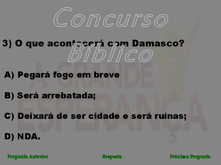 Concurso Bíblico 3) O que acontecerá com Damasco? A) Pegará fogo em breve B)