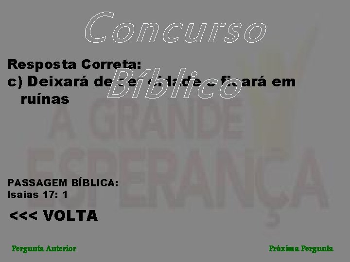 Concurso Bíblico Resposta Correta: c) Deixará de ser cidade e ficará em ruínas PASSAGEM