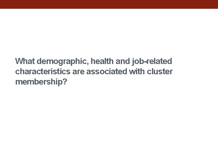 What demographic, health and job-related characteristics are associated with cluster membership? 