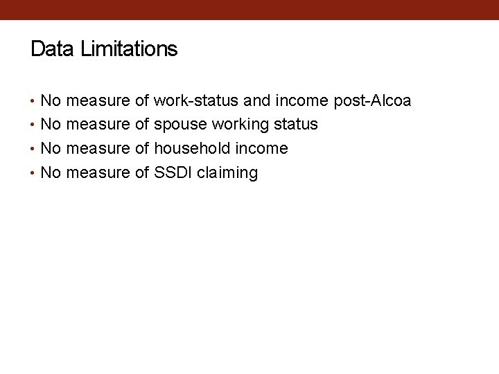 Data Limitations • No measure of work-status and income post-Alcoa • No measure of