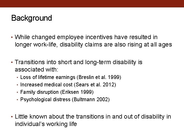 Background • While changed employee incentives have resulted in longer work-life, disability claims are