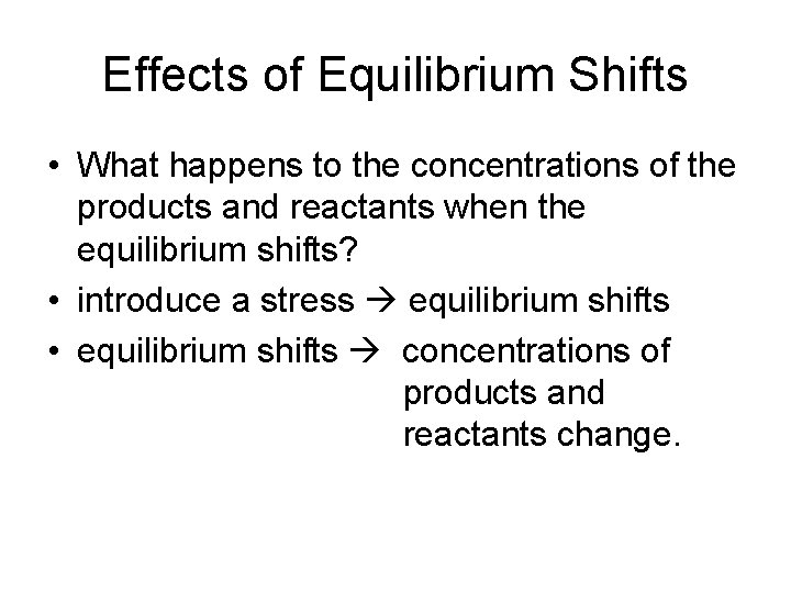 Effects of Equilibrium Shifts • What happens to the concentrations of the products and