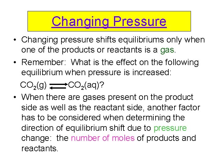 Changing Pressure • Changing pressure shifts equilibriums only when one of the products or