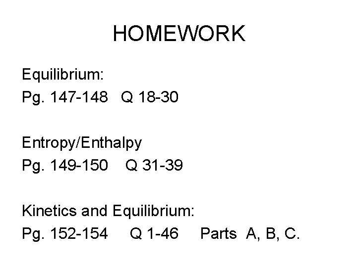 HOMEWORK Equilibrium: Pg. 147 -148 Q 18 -30 Entropy/Enthalpy Pg. 149 -150 Q 31