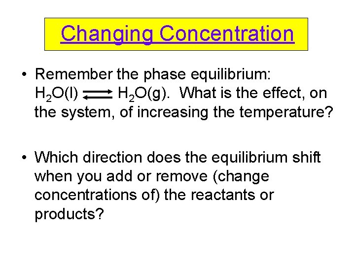 Changing Concentration • Remember the phase equilibrium: H 2 O(l) H 2 O(g). What