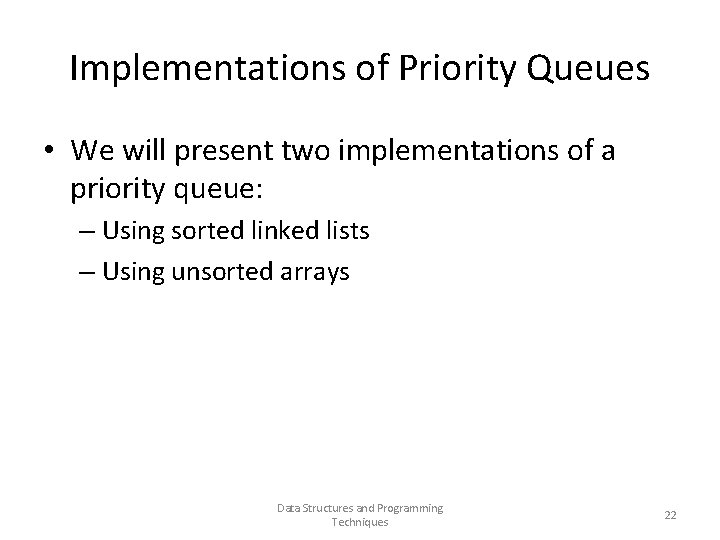 Implementations of Priority Queues • We will present two implementations of a priority queue: