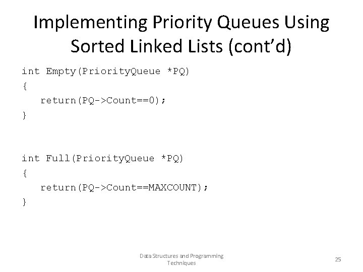Implementing Priority Queues Using Sorted Linked Lists (cont’d) int Empty(Priority. Queue *PQ) { return(PQ->Count==0);