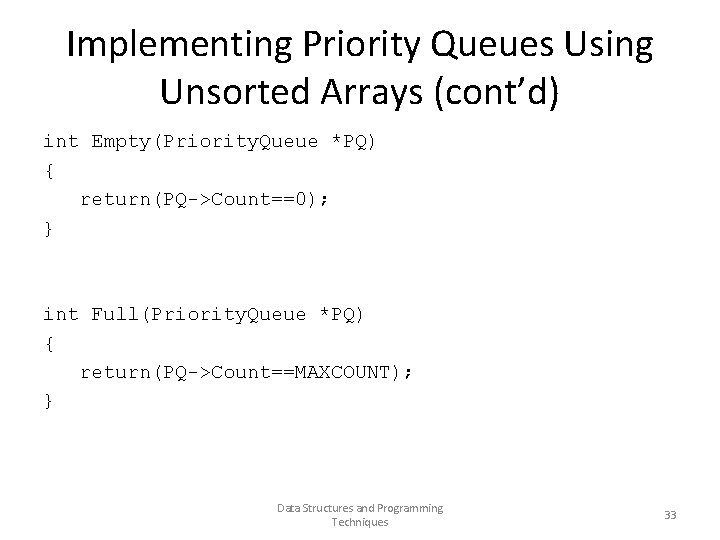 Implementing Priority Queues Using Unsorted Arrays (cont’d) int Empty(Priority. Queue *PQ) { return(PQ->Count==0); }