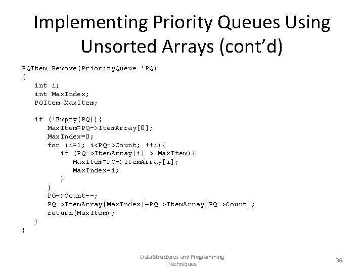 Implementing Priority Queues Using Unsorted Arrays (cont’d) PQItem Remove(Priority. Queue *PQ) { int i;