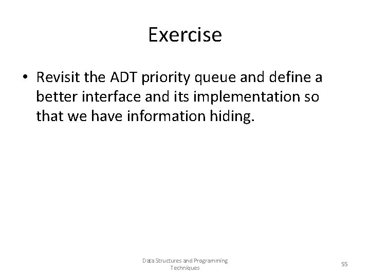 Exercise • Revisit the ADT priority queue and define a better interface and its