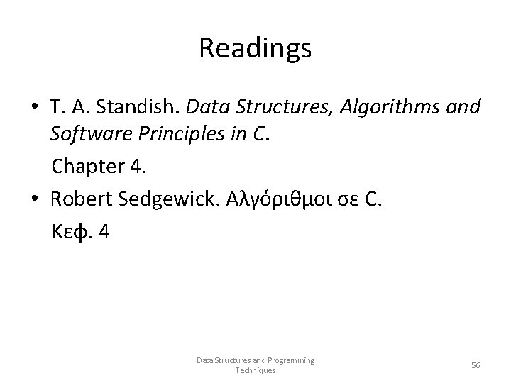 Readings • T. A. Standish. Data Structures, Algorithms and Software Principles in C. Chapter