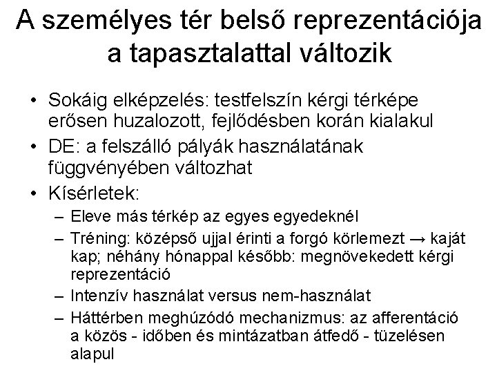 A személyes tér belső reprezentációja a tapasztalattal változik • Sokáig elképzelés: testfelszín kérgi térképe