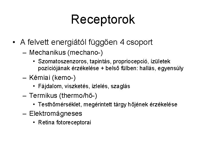 Receptorok • A felvett energiától függően 4 csoport – Mechanikus (mechano-) • Szomatoszenzoros, tapintás,