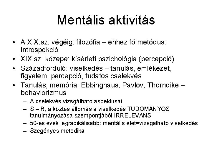 Mentális aktivitás • A XIX. sz. végéig: filozófia – ehhez fő metódus: introspekció •