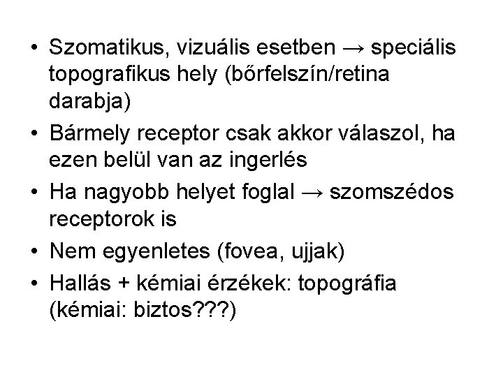  • Szomatikus, vizuális esetben → speciális topografikus hely (bőrfelszín/retina darabja) • Bármely receptor