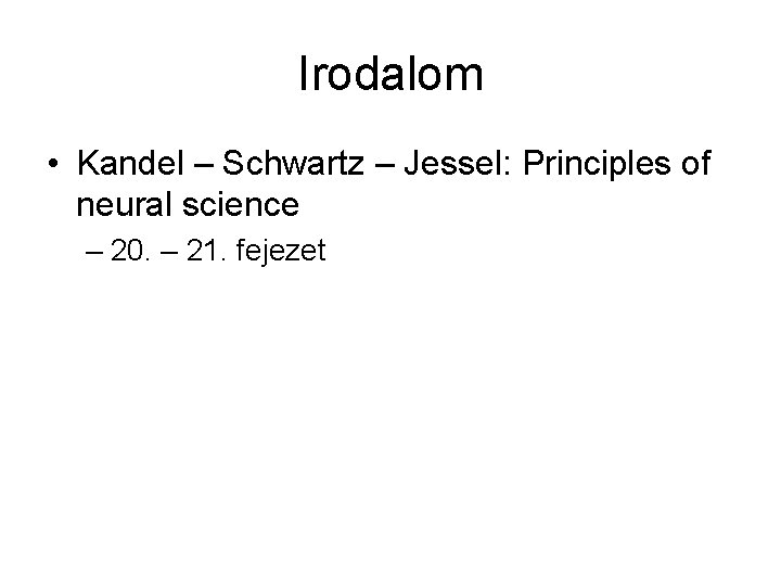 Irodalom • Kandel – Schwartz – Jessel: Principles of neural science – 20. –