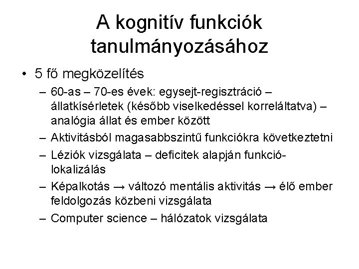 A kognitív funkciók tanulmányozásához • 5 fő megközelítés – 60 -as – 70 -es