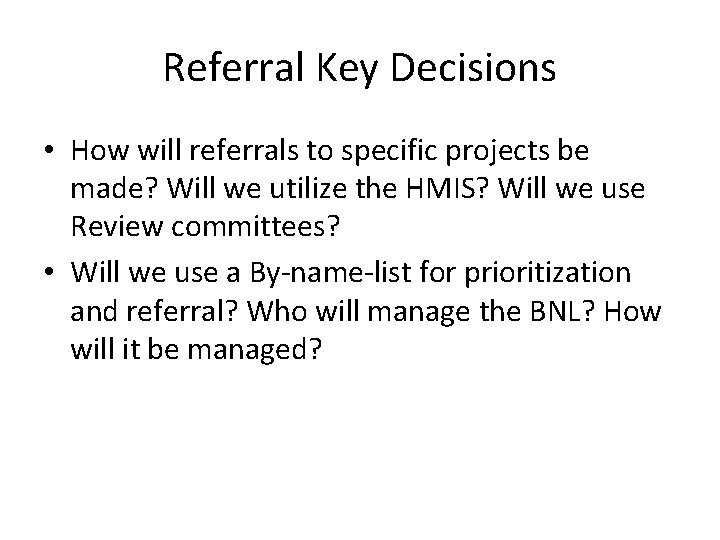 Referral Key Decisions • How will referrals to specific projects be made? Will we