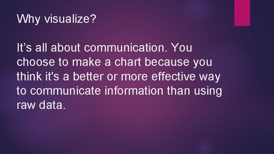 Why visualize? It’s all about communication. You choose to make a chart because you