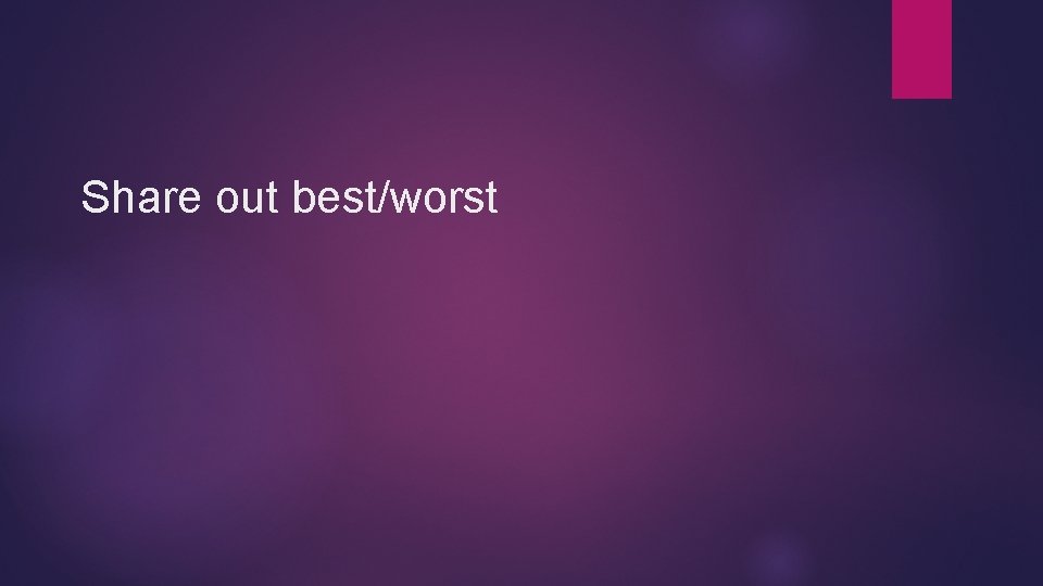 Share out best/worst 