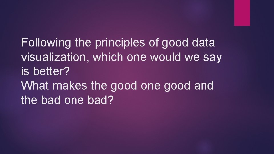 Following the principles of good data visualization, which one would we say is better?