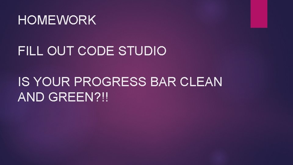 HOMEWORK FILL OUT CODE STUDIO IS YOUR PROGRESS BAR CLEAN AND GREEN? !! 