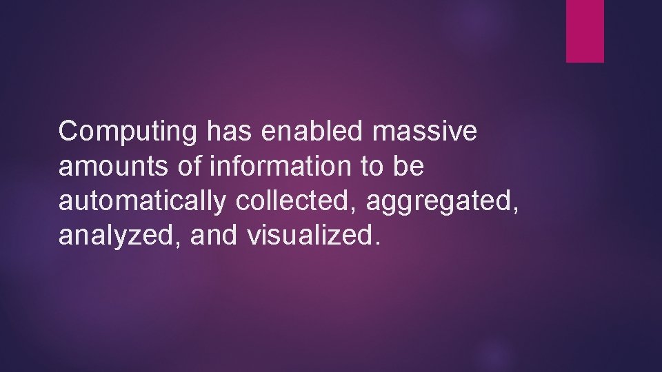 Computing has enabled massive amounts of information to be automatically collected, aggregated, analyzed, and