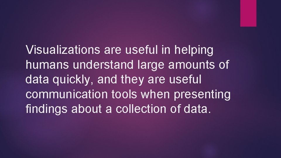 Visualizations are useful in helping humans understand large amounts of data quickly, and they